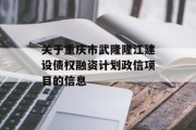 关于重庆市武隆隆江建设债权融资计划政信项目的信息