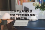 2024年兰州城发债权资产(兰州城乡发展投资有限公司)