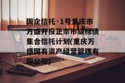 国企信托·1号重庆市万盛开投正宗市级标债集合信托计划(重庆万盛国有资产经营管理有限公司)