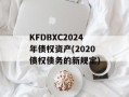 KFDBXC2024年债权资产(2020债权债务的新规定)