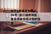 关于A类央企信托-606号·浙江湖州项目集合资金信托计划的信息