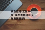央企信托-汇融300号·泰州姜堰项目(汇融集团总部)
