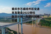 重庆市万盛经开区交通开发建设2022债权融资计划一年期的简单介绍