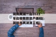 简阳两湖一山2023年应收账款资产债权(简阳市两湖源工程)