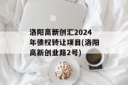 洛阳高新创汇2024年债权转让项目(洛阳高新创业路2号)