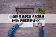 洛阳高新实业债权融资计划(洛阳高新企业)