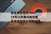 包含央企信托-HR278号江苏泰兴政信集合资金信托计划的词条