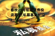 春秋25号私募证券投资基金(私募基金秋招)