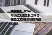 央企信托-RY426号浙江政信(浙江政信建设工程项目管理有限公司)