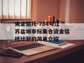 央企信托-784号江苏盐城非标集合资金信托计划的简单介绍