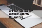 关于四川成都成金资产管理2023年债权权益计划的信息