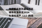 包含重庆市万盛经开区城市开发投资2024年债权资产（二）的词条