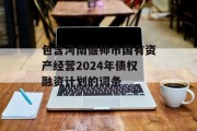 包含河南偃师市国有资产经营2024年债权融资计划的词条