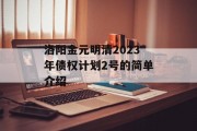 洛阳金元明清2023年债权计划2号的简单介绍