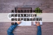 关于山东济宁邹城市利民建设发展2023年债权资产定融政府债的信息