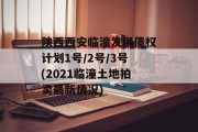 陕西西安临潼发展债权计划1号/2号/3号(2021临潼土地拍卖最新情况)