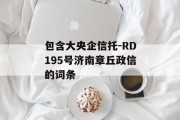 包含大央企信托-RD195号济南章丘政信的词条