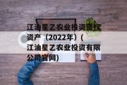江油星乙农业投资债权资产（2022年）(江油星乙农业投资有限公司官网)
