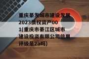 重庆綦发城市建设发展2023债权资产001(重庆市綦江区城市建设投资有限公司信用评级是2a吗)