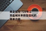 央企信托-729号江苏盐城大丰政信信托的简单介绍