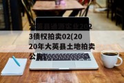 大英县通源实业2023债权拍卖02(2020年大英县土地拍卖公告)