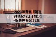 2023年寿光昇景市政债权转让计划1-1号(寿光市2021年项目信息)