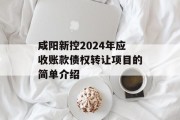 咸阳新控2024年应收账款债权转让项目的简单介绍