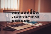 四川内江鑫恩建设2024年债权资产转让项目的简单介绍