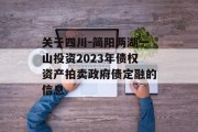 关于四川-简阳两湖一山投资2023年债权资产拍卖政府债定融的信息