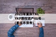 2023年重庆TNLYKF债权资产01号(重庆市债券)