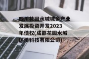 四川花园水城城乡产业发展投资开发2023年债权(成都花园水城环境科技有限公司)