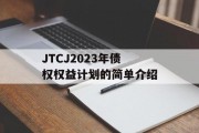 JTCJ2023年债权权益计划的简单介绍