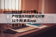 2023启云49号财产权信托权益转让计划12个月(启云app官网下载)