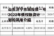 山东济宁市城投债一号2022年债权融资计划的简单介绍