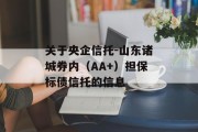 关于央企信托-山东诸城券内（AA+）担保标债信托的信息