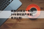 陕西QH天汉一号2024年债权资产项目(天汉公司)