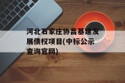 河北石家庄协昌基建发展债权项目(中标公示查询官网)