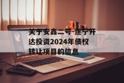 关于安鑫二号-遂宁开达投资2024年债权转让项目的信息