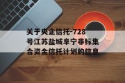 关于央企信托-728号江苏盐城阜宁非标集合资金信托计划的信息