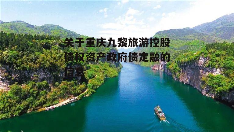 关于重庆九黎旅游控股债权资产政府债定融的信息