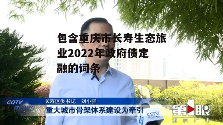 包含重庆市长寿生态旅业2022年政府债定融的词条