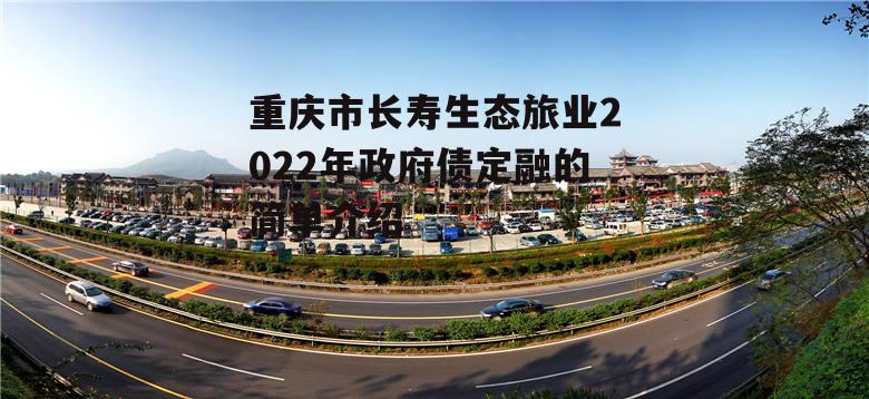 重庆市长寿生态旅业2022年政府债定融的简单介绍