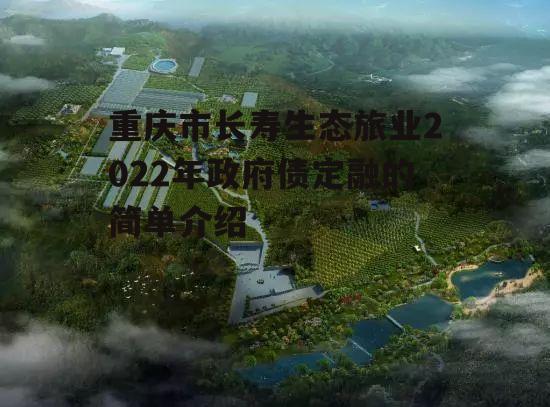 重庆市长寿生态旅业2022年政府债定融的简单介绍