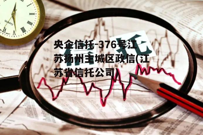 央企信托-376号江苏扬州主城区政信(江苏省信托公司)