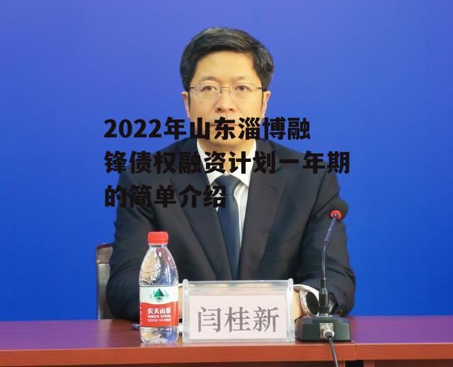2022年山东淄博融锋债权融资计划一年期的简单介绍