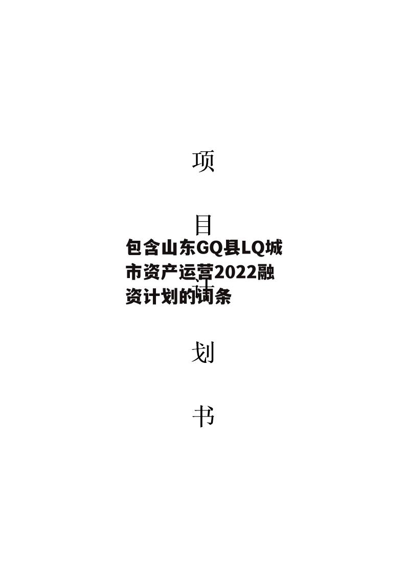 包含山东GQ县LQ城市资产运营2022融资计划的词条