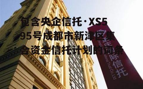 包含央企信托·XS595号成都市新津区集合资金信托计划的词条