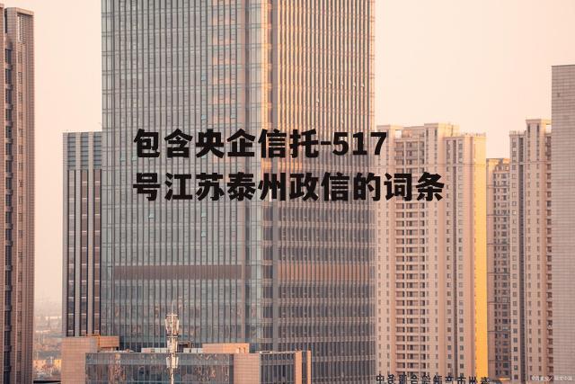 包含央企信托-517号江苏泰州政信的词条