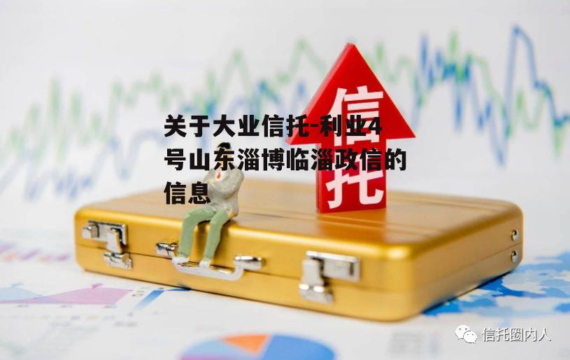 关于大业信托-利业4号山东淄博临淄政信的信息