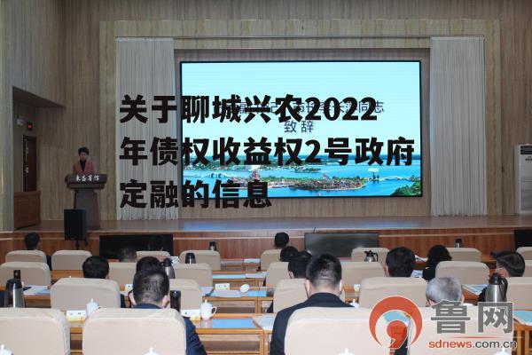 关于聊城兴农2022年债权收益权2号政府定融的信息